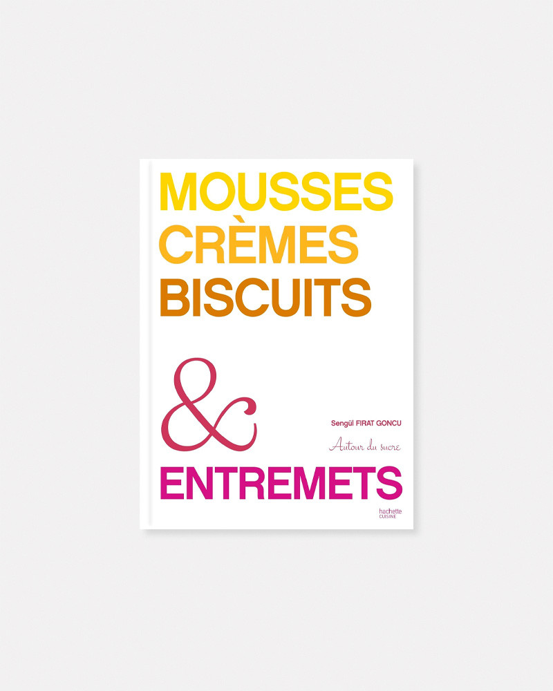 Mousses, Crèmes, Biscuits & Entremets livre de Sengül Firat