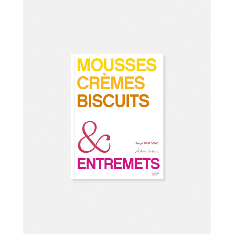 Mousses, Crèmes, Biscuits & Entremets livre de Sengül Firat